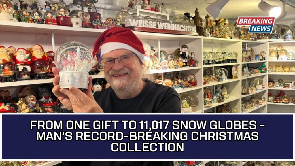 From One Gift To 11,017 Snow Globes - Man’s Record-Breaking Christmas Collection