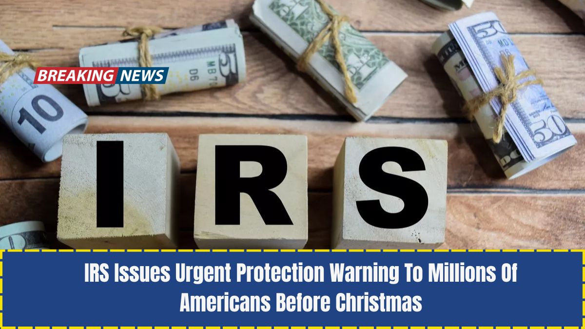 IRS Issues Urgent Protection Warning To Millions Of Americans Before Christmas