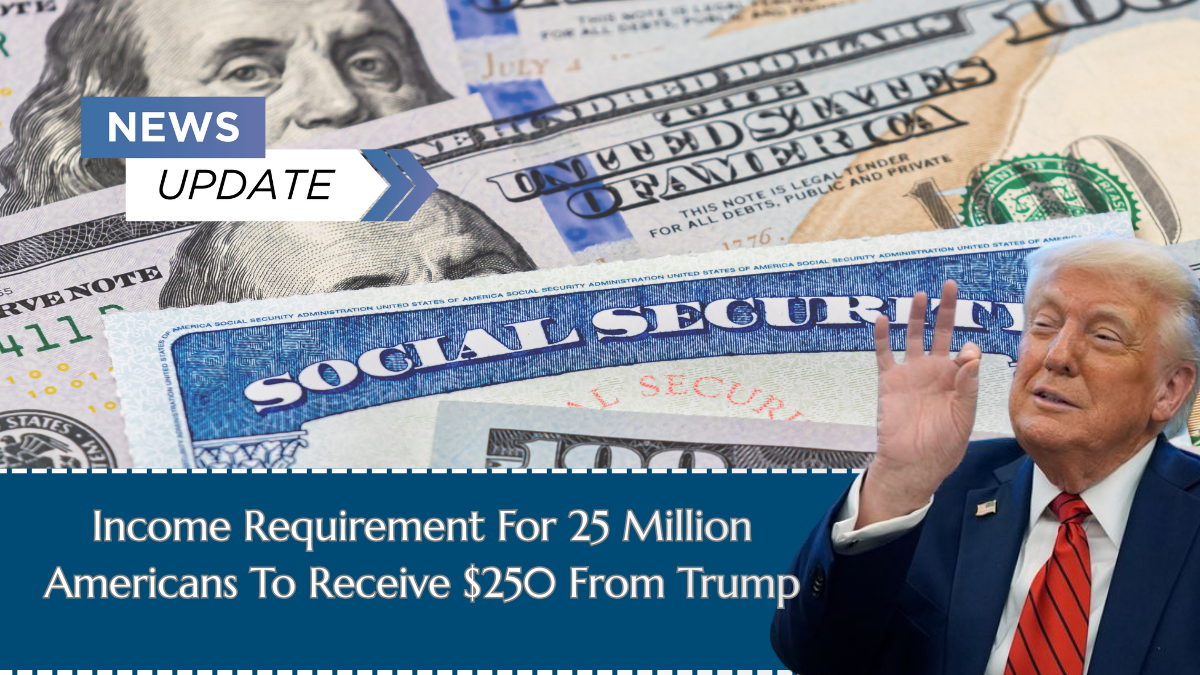 Income Requirement For 25 Million Americans To Receive $250 From Trump