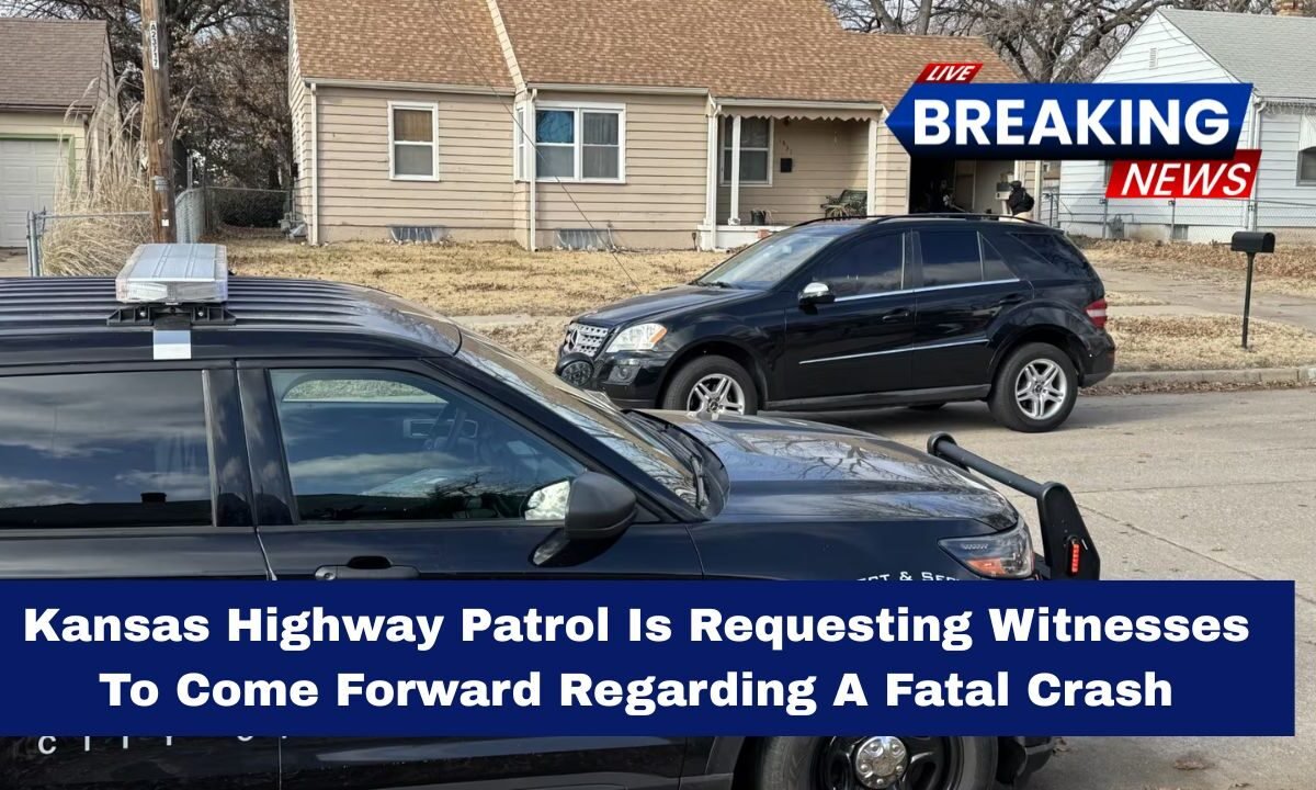 Kansas Highway Patrol Is Requesting Witnesses To Come Forward Regarding A Fatal Crash