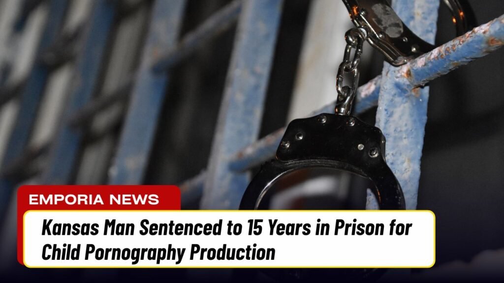 Kansas Man Sentenced to 15 Years in Prison for Child Pornography Production