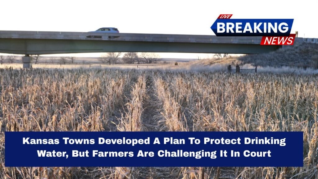 Kansas Towns Developed A Plan To Protect Drinking Water, But Farmers Are Challenging It In Court
