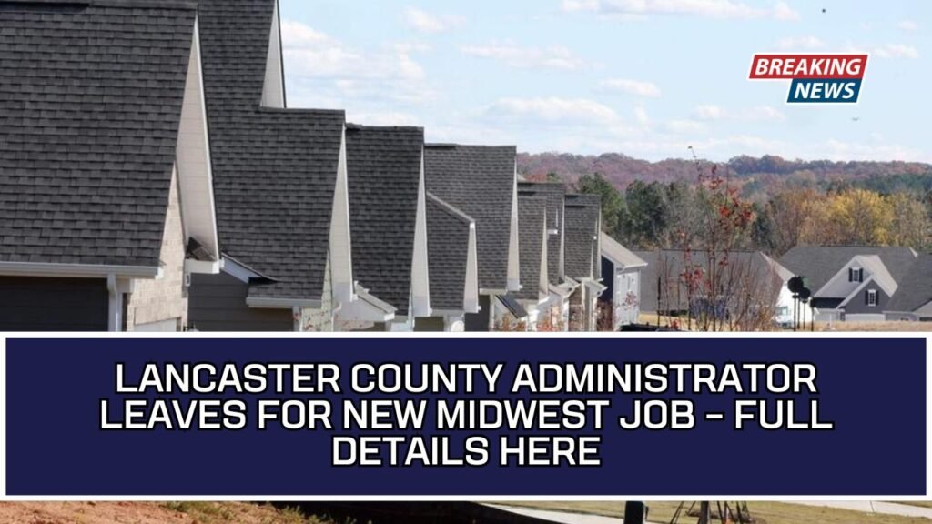Lancaster County Administrator Leaves For New Midwest Job – Full Details Here