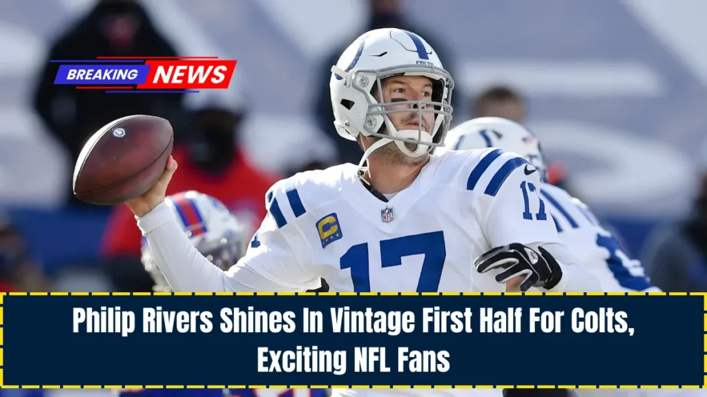 Philip Rivers Shines In Vintage First Half For Colts, Exciting NFL Fans