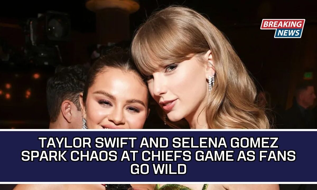 Taylor Swift And Selena Gomez Spark Chaos At Chiefs Game As Fans Go Wild
