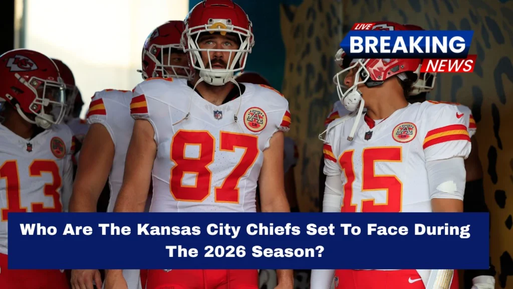 Who Are The Kansas City Chiefs Set To Face During The 2026 Season?