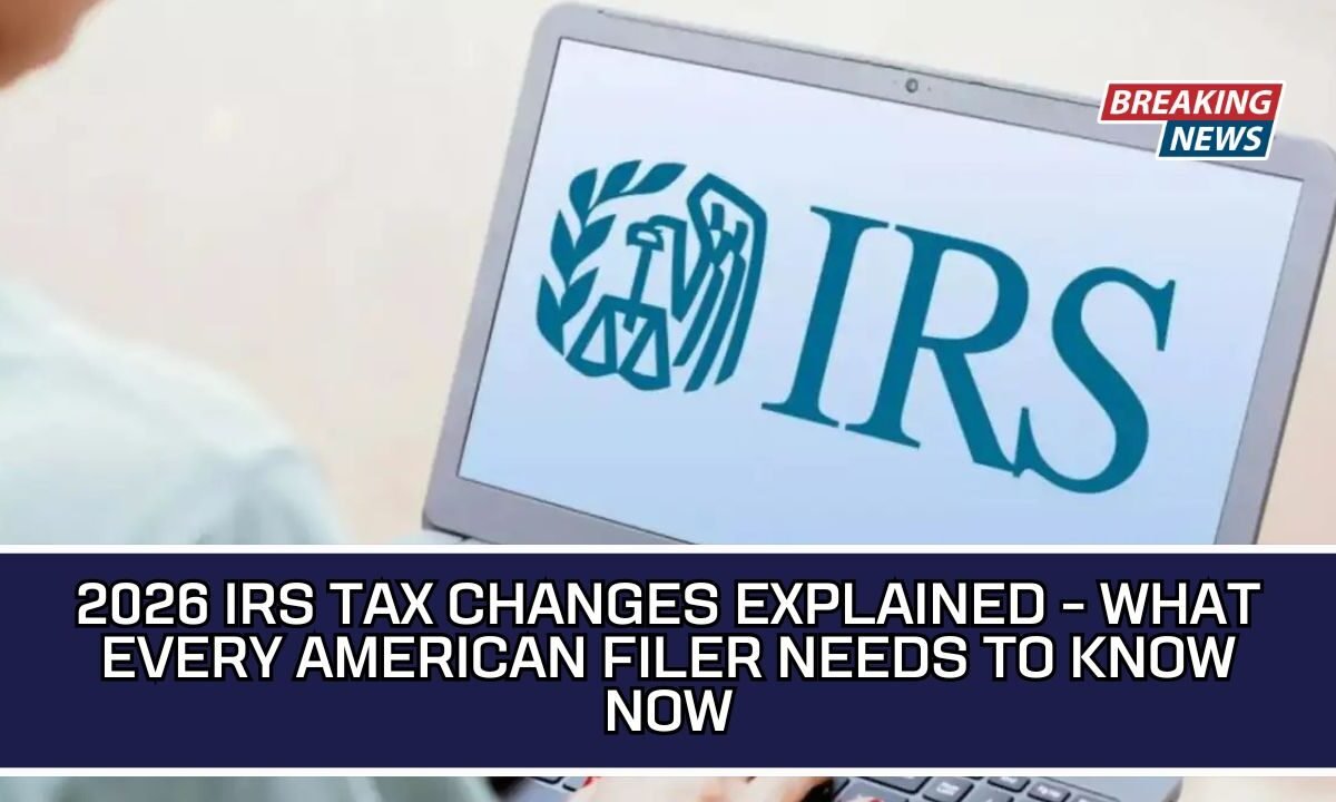 2026 IRS Tax Changes Explained - What Every American Filer Needs To Know Now
