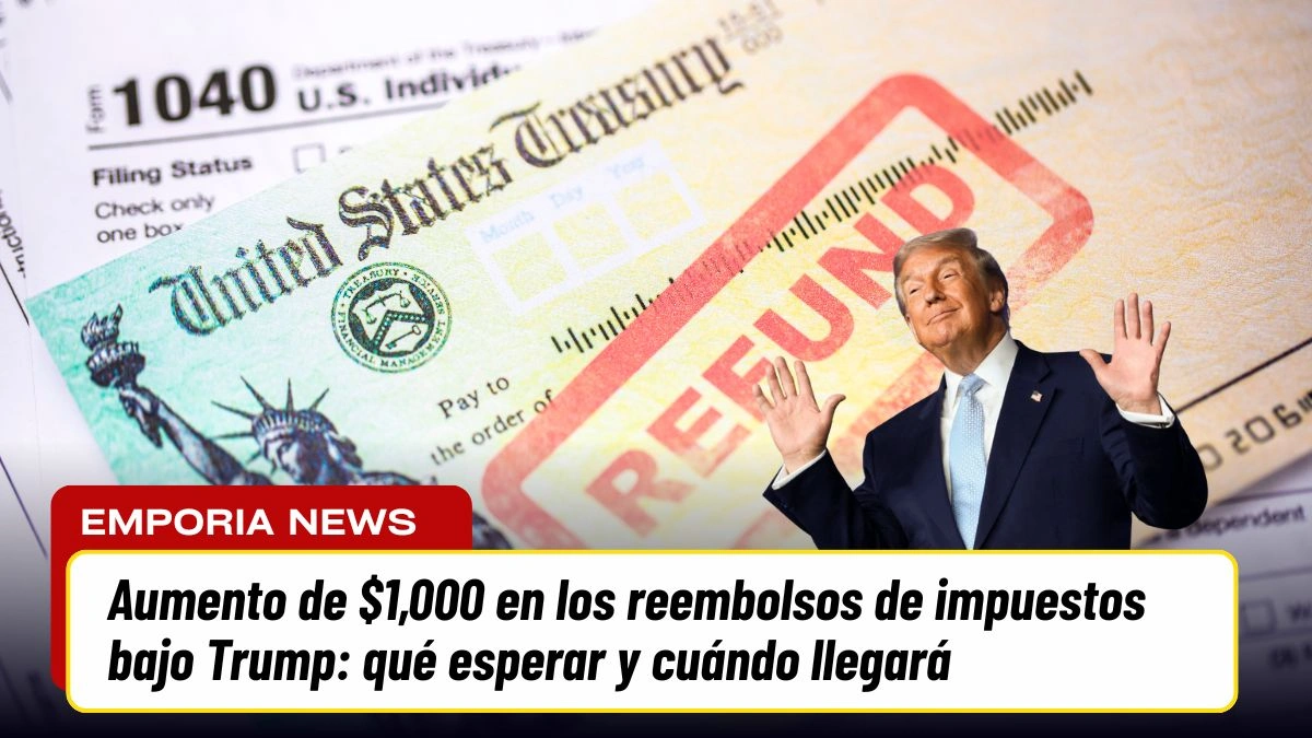 Aumento de $1,000 en los reembolsos de impuestos bajo Trump: qué esperar y cuándo llegará