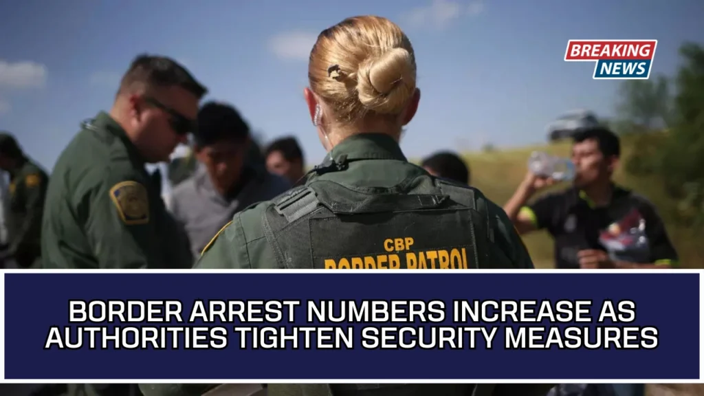 Border Arrest Numbers Increase As Authorities Tighten Security Measures