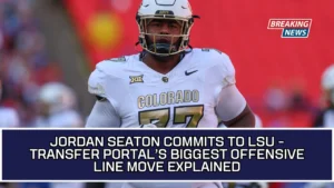 Jordan Seaton Commits To LSU - Transfer Portal’s Biggest Offensive Line Move Explained