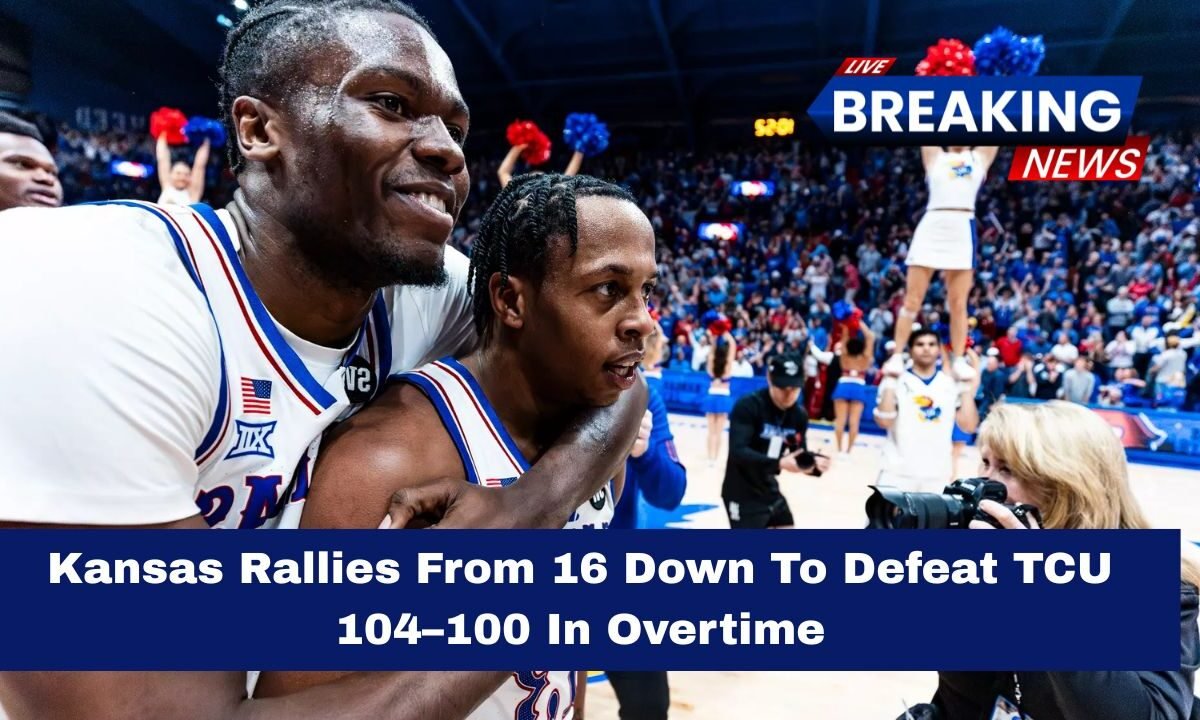 Kansas Rallies From 16 Down To Defeat TCU 104–100 In Overtime