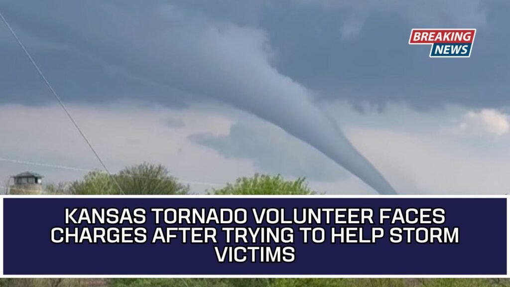 Kansas Tornado Volunteer Faces Charges After Trying To Help Storm Victims