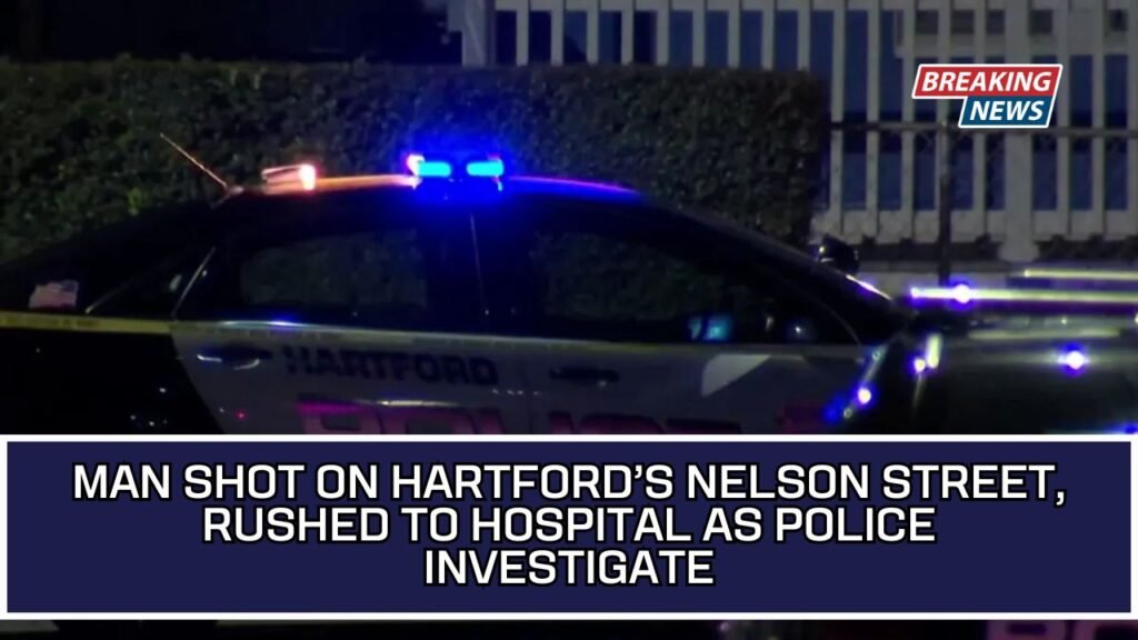 Man Shot On Hartford’s Nelson Street, Rushed To Hospital As Police Investigate