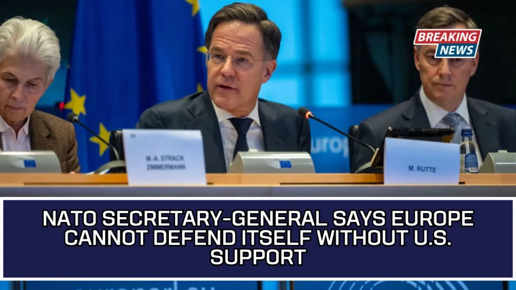 NATO Secretary-General Says Europe Cannot Defend Itself Without U.S. Support