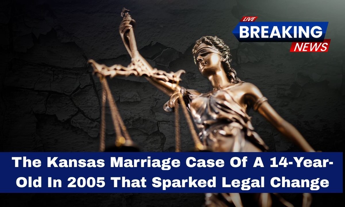 The Kansas Marriage Case Of A 14-Year-Old In 2005 That Sparked Legal Change
