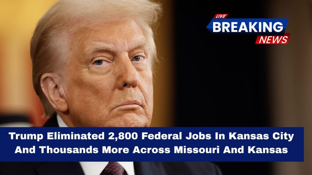 Trump Eliminated 2,800 Federal Jobs In Kansas City And Thousands More Across Missouri And Kansas