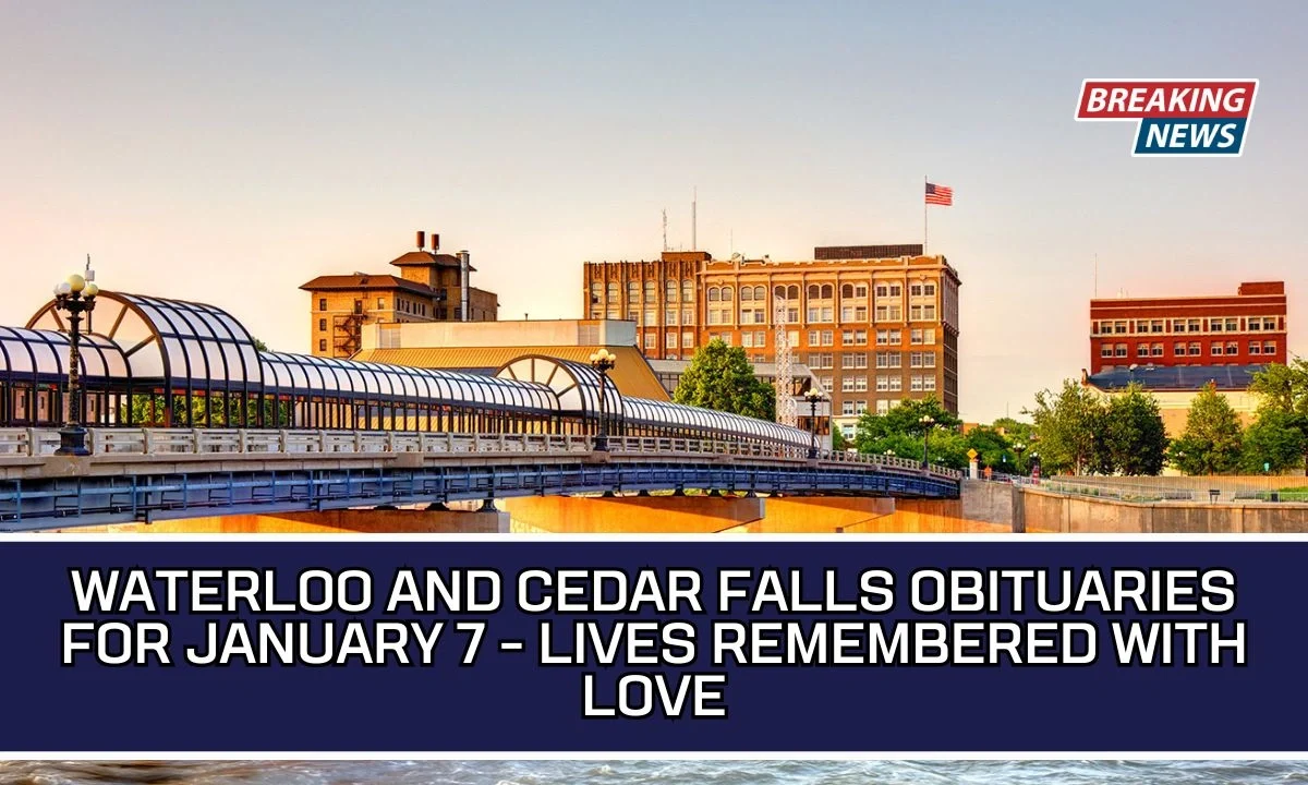 Waterloo And Cedar Falls Obituaries For January 7 - Lives Remembered With Love