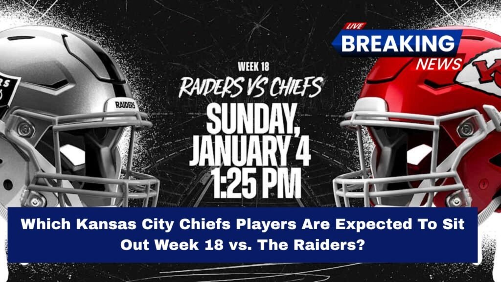 Which Kansas City Chiefs Players Are Expected To Sit Out Week 18 vs. The Raiders?