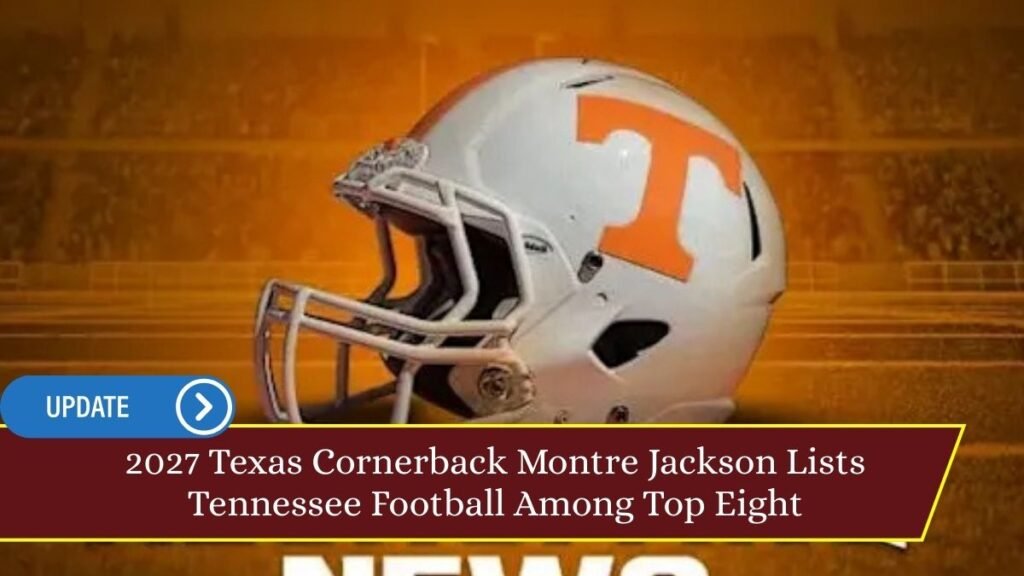 2027 Texas Cornerback Montre Jackson Lists Tennessee Football Among Top Eight