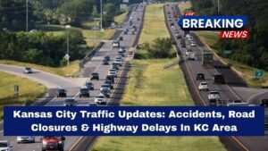 Kansas City Traffic Updates: Accidents, Road Closures & Highway Delays In KC Area