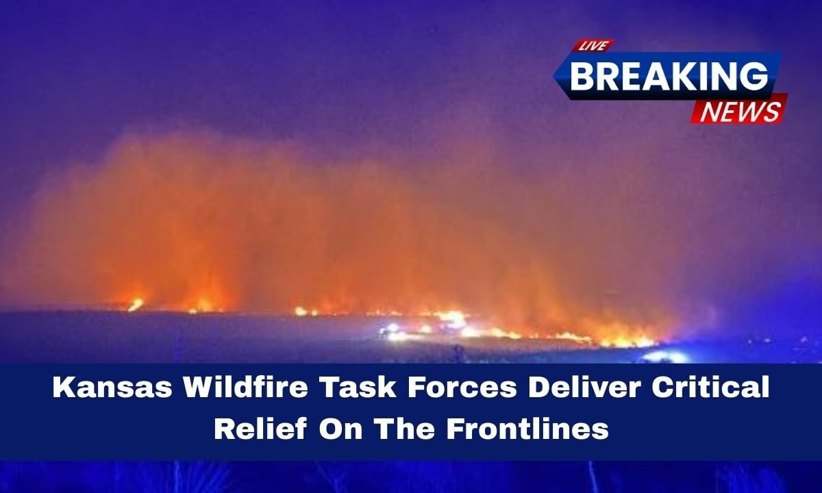 Kansas Wildfire Task Forces Deliver Critical Relief On The Frontlines