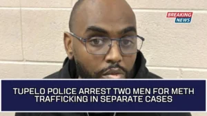 Tupelo Police Arrest Two Men For Meth Trafficking In Separate Cases