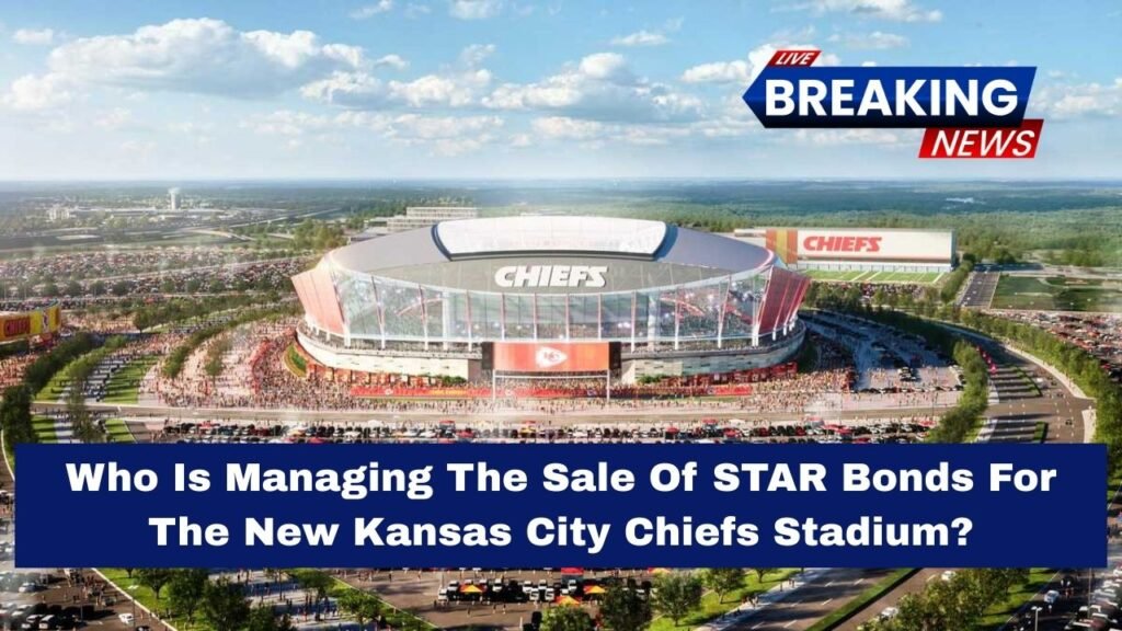 Who Is Managing The Sale Of STAR Bonds For The New Kansas City Chiefs Stadium?